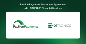 Pavilion Payments Reaches Agreement to Acquire DiTRONICS Financial Services