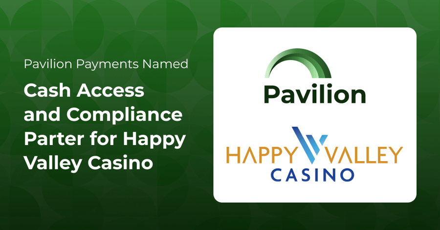 Pavilion Payments Named Cash Access and Compliance Partner for Happy Valley Casino